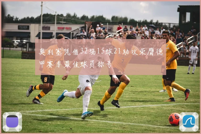 奥利塞凭借32场15球21助攻荣膺德甲赛季最佳球员称号